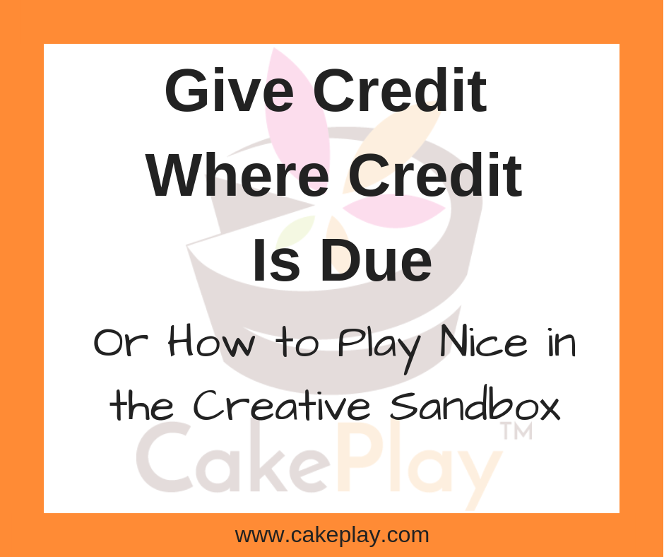 Give Credit Where Credit Is Due (or How to Play Nice in the Creative Sandbox)